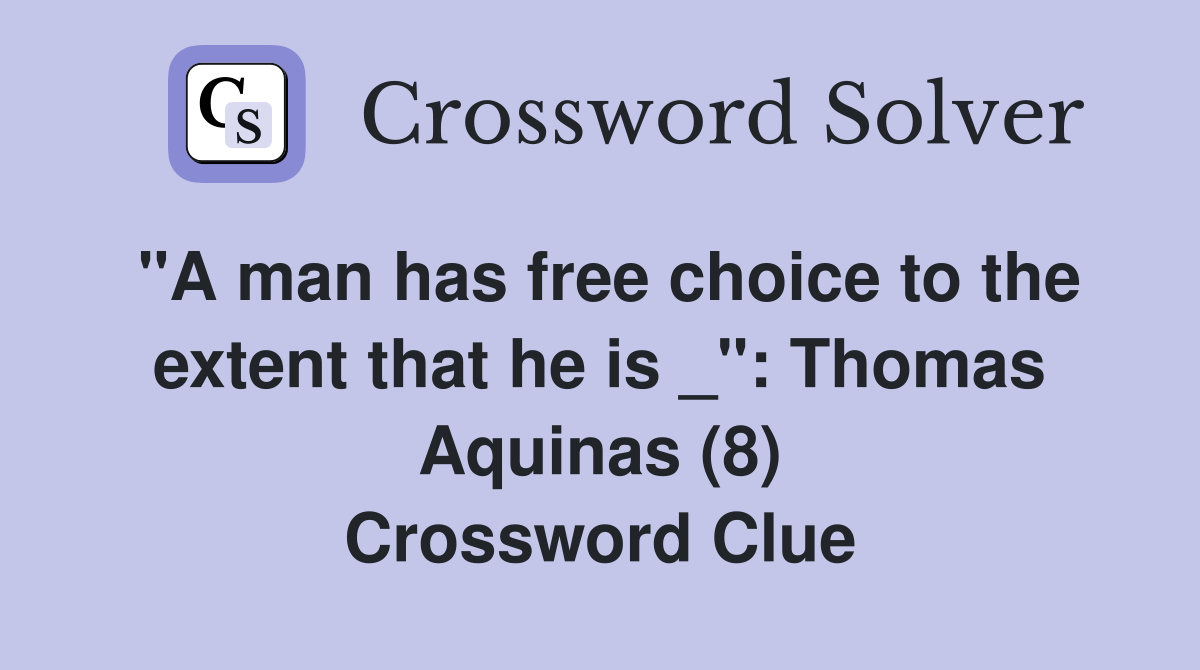 "A man has free choice to the extent that he is _" Thomas Aquinas (8